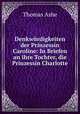 Denkwrdigkeiten der Prinzessin Caroline: In Briefen an ihre Tochter, die Prinzessin Charlotte, Thomas Ashe 