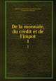 De la monnaie, du credit et de l`impot. 1, Michel Gustave Partounau du Puynode , Gustave Du Puynode 