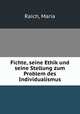 Fichte, seine Ethik und seine Stellung zum Problem des Individualismus, Raich, Maria 