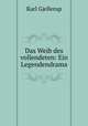Das Weib des vollendeten: Ein Legendendrama, Karl Gjellerup 