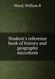 Student`s reference book of history and geography microform, Wood, William R 