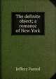 The definite object; a romance of New York, Farnol Jeffery 