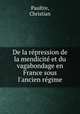 De la repression de la mendicite et du vagabondage en France sous l`ancien regime, Paultre, Christian 