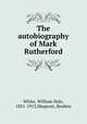 The autobiography of Mark Rutherford, White, William Hale, 1831-1913,Shapcott, Reuben 