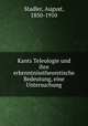 Kants Teleologie und ihre erkenntnisstheoretische Bedeutung, eine Untersuchung, Stadler, August, 1850-1910 