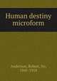 Human destiny microform, Anderson, Robert, Sir, 1841-1918 