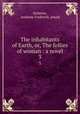 The inhabitants of Earth, or, The follies of woman : a novel. 3, Holstein, Anthony Frederick, psued 