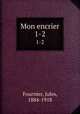 Mon encrier. 1-2, Fournier, Jules, 1884-1918 