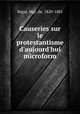 Causeries sur le protestantisme d`aujourd`hui microform, 