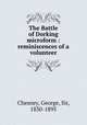 The Battle of Dorking microform : reminiscences of a volunteer, Chesney, George, Sir, 1830-1895 