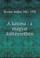 A katona : a magyar kltszetben, Kozma, Andor, 1861-1935 