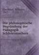 Die philosophische Begrndung der Pdagogik Schleiermachers, Eberhardt, Wilhelm, 1867- 