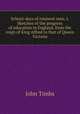 School-days of eminent men. I. Sketches of the progress of education in England, from the reign of King Alfred to that of Queen Victoria, John Timbs 