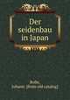 Der seidenbau in Japan, Bolle, Johann. [from old catalog] 