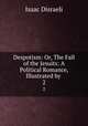 Despotism: Or, The Fall of the Jesuits: A Political Romance, Illustrated by .. 2, Isaac Disraeli 