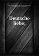 Deutsche liebe;, Midler, Friedrich Max, 1823-1900. [from old catalog],Johnston, James Chapman, [from old catalog] ed 