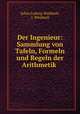 Der Ingenieur: Sammlung von Tafeln, Formeln und Regeln der Arithmetik ., Julius Ludwig Weisbach, J. Weisbach 