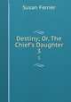 Destiny; Or, The Chief`s Daughter. 3, Susan Ferrier 
