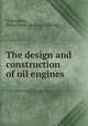 The design and construction of oil engines, Goldingham, Arthur Hugh. [from old catalog] 