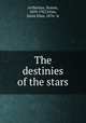 The destinies of the stars, Arrhenius, Svante, 1859-1927,Fries, Joens Elias, 1876- tr 