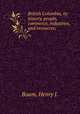 British Columbia, its history, people, commerce, industries, and resources;, Boam, Henry J. 