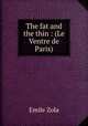 The fat and the thin : (Le Ventre de Paris), Zola, Emile, 1840-1902 
