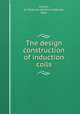The design & construction of induction coils, Collins, A. Frederick (Archie Frederick), 1869- 