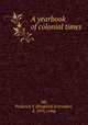 A yearbook of colonial times, Sill, Frederick S. (Frederick Schroeder), d. 1919, comp 