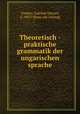 Theoretisch - praktische grammatik der ungarischen sprache, Toepler, Gottlieb Eduard, d. 1855? [from old catalog] 