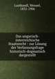 Das ungarisch-sterreichische Staatsrecht : zur Lsung der Verfassungsfrage historisch-dogmatisch dargestellt, Lustkandl, Wenzel, 1832-1906 