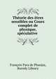 Thorie des tres sensibles ou Cours complet de physique, spculative ., 