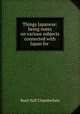 Things Japanese: being notes on various subjects connected with Japan for ., Basil Hall Chamberlain 