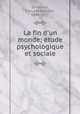La fin d`un monde; tude psychologique et sociale, Drumond, Edouard Adolphe, 1844-1917 