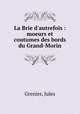 La Brie d`autrefois : moeurs et coutumes des bords du Grand-Morin, Grenier, Jules 