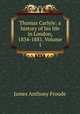 Thomas Carlyle: a history of his life in London, 1834-1881, Volume 1, James Anthony Froude 