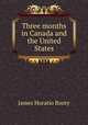 Three months in Canada and the United States, James Horatio Booty 