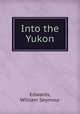 Into the Yukon, Edwards, William Seymour 