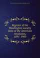 Register of the Washington society, Sons of the American revolution, 1895-1900, Sons of the American Revolution. Washington Society 