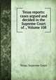 Texas reports: cases argued and decided in the Supreme Court of ., Volume 108, Texas. Supreme Court 
