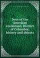 Sons of the American revolution, District of Columbia; history and objects, Sons of the American Revolution. District of Columbia society 