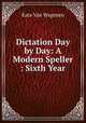 Dictation Day by Day: A Modern Speller : Sixth Year, Kate Van Wagenen 