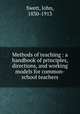 Methods of teaching : a handbook of principles, directions, and working models for common-school teachers, Swett, John, 1830-1913 