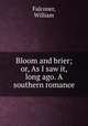 Bloom and brier; or, As I saw it, long ago. A southern romance, Falconer, William 