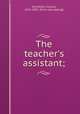 The teacher`s assistant;, Northend, Charles, 1814-1895. [from old catalog] 