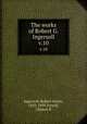 The works of Robert G. Ingersoll. v.10, Ingersoll, Robert Green, 1833-1899,Farrell, Clinton P 