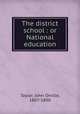 The district school : or National education, Taylor, John Orville, 1807-1890 