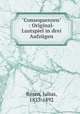 "Consequenzen" : Original-Lustspiel in drei Aufzgen, Rosen, Julius, 1833-1892 