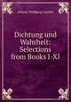 Dichtung und Wahrheit: Selections from Books I-XI., Johann Wolfgang Goethe 