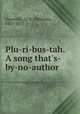Plu-ri-bus-tah. A song that`s-by-no-author, Doesticks, Q. K. Philander, 1831-1875 