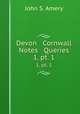 Devon & Cornwall Notes & Queries. 1, pt. 1, John S. Amery 